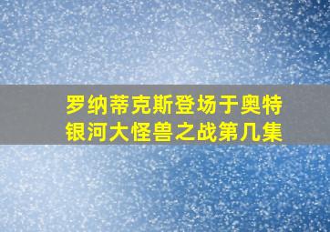 罗纳蒂克斯登场于奥特银河大怪兽之战第几集