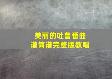 美丽的吐鲁番曲谱简谱完整版教唱