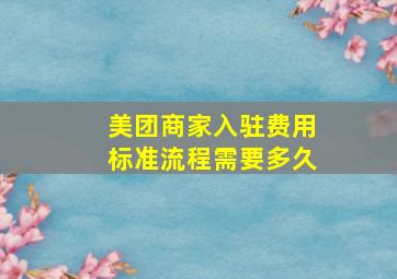 美团商家入驻费用标准流程需要多久