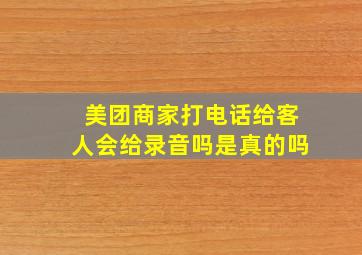 美团商家打电话给客人会给录音吗是真的吗