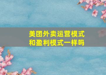 美团外卖运营模式和盈利模式一样吗