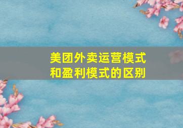 美团外卖运营模式和盈利模式的区别