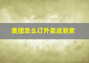 美团怎么订外卖送到家