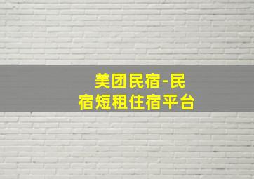 美团民宿-民宿短租住宿平台