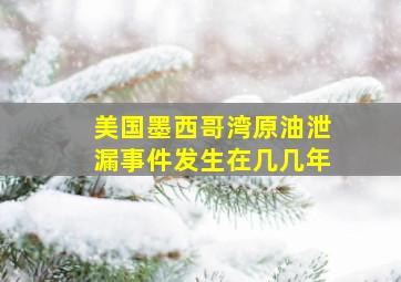 美国墨西哥湾原油泄漏事件发生在几几年