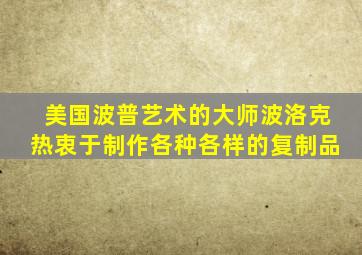 美国波普艺术的大师波洛克热衷于制作各种各样的复制品