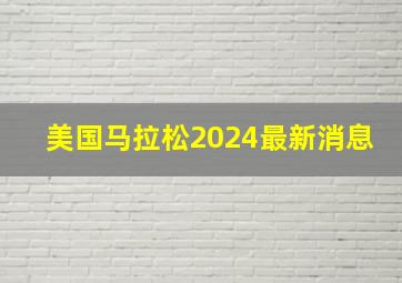 美国马拉松2024最新消息