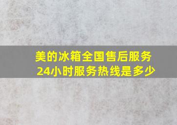 美的冰箱全国售后服务24小时服务热线是多少