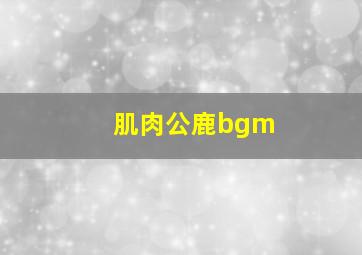 肌肉公鹿bgm