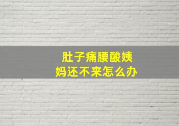 肚子痛腰酸姨妈还不来怎么办