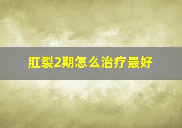 肛裂2期怎么治疗最好