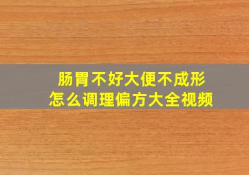 肠胃不好大便不成形怎么调理偏方大全视频