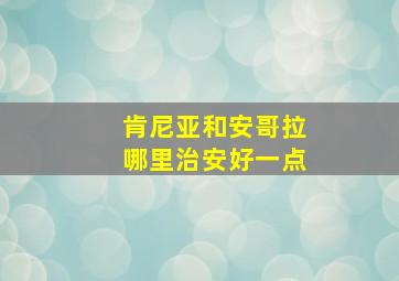 肯尼亚和安哥拉哪里治安好一点