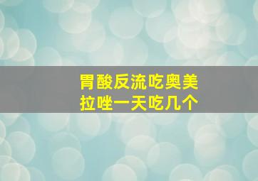 胃酸反流吃奥美拉唑一天吃几个