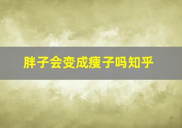 胖子会变成瘦子吗知乎