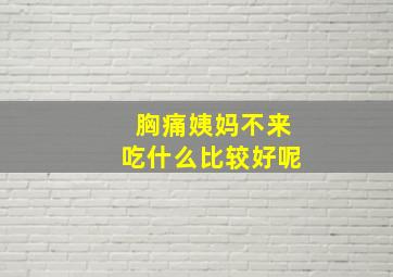 胸痛姨妈不来吃什么比较好呢