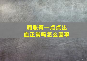 胸胀有一点点出血正常吗怎么回事