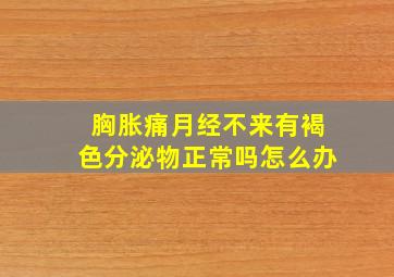 胸胀痛月经不来有褐色分泌物正常吗怎么办