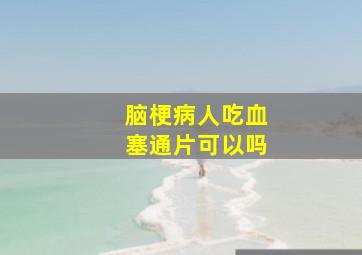 脑梗病人吃血塞通片可以吗