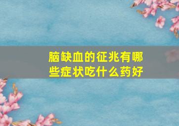 脑缺血的征兆有哪些症状吃什么药好