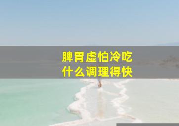 脾胃虚怕冷吃什么调理得快