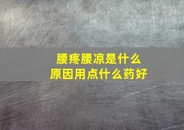 腰疼腰凉是什么原因用点什么药好