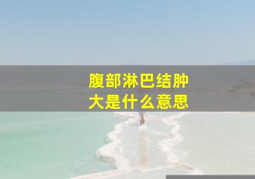 腹部淋巴结肿大是什么意思