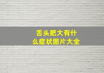 舌头肥大有什么症状图片大全