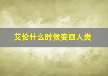 艾伦什么时候变回人类