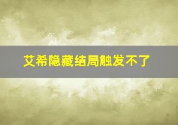 艾希隐藏结局触发不了