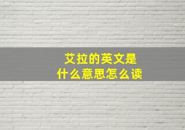 艾拉的英文是什么意思怎么读