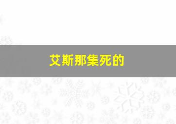 艾斯那集死的