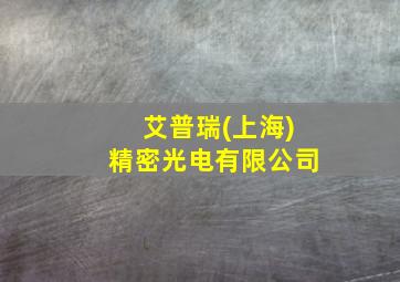 艾普瑞(上海)精密光电有限公司