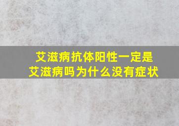 艾滋病抗体阳性一定是艾滋病吗为什么没有症状