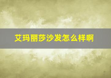 艾玛丽莎沙发怎么样啊