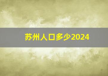 苏州人口多少2024