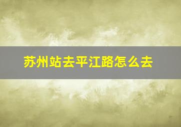 苏州站去平江路怎么去