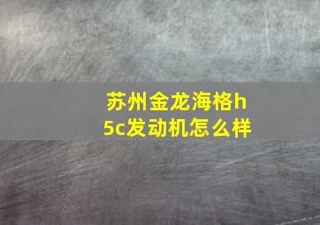 苏州金龙海格h5c发动机怎么样