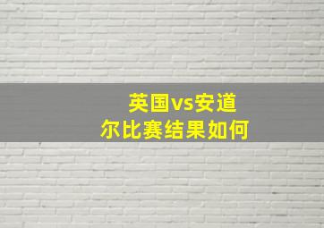 英国vs安道尔比赛结果如何