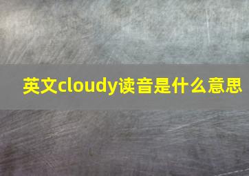 英文cloudy读音是什么意思