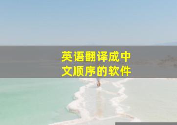 英语翻译成中文顺序的软件