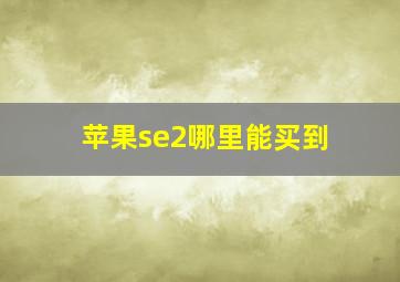 苹果se2哪里能买到