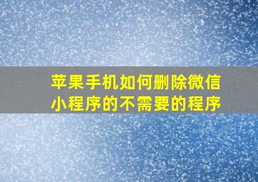 苹果手机如何删除微信小程序的不需要的程序