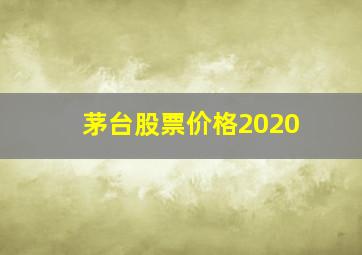 茅台股票价格2020