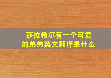 莎拉希尔有一个可爱的弟弟英文翻译是什么