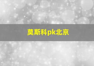 莫斯科pk北京