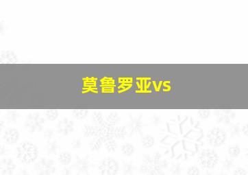 莫鲁罗亚vs