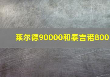 莱尔德90000和泰吉诺800