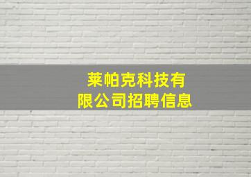 莱帕克科技有限公司招聘信息