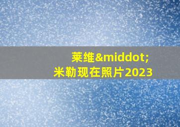 莱维·米勒现在照片2023